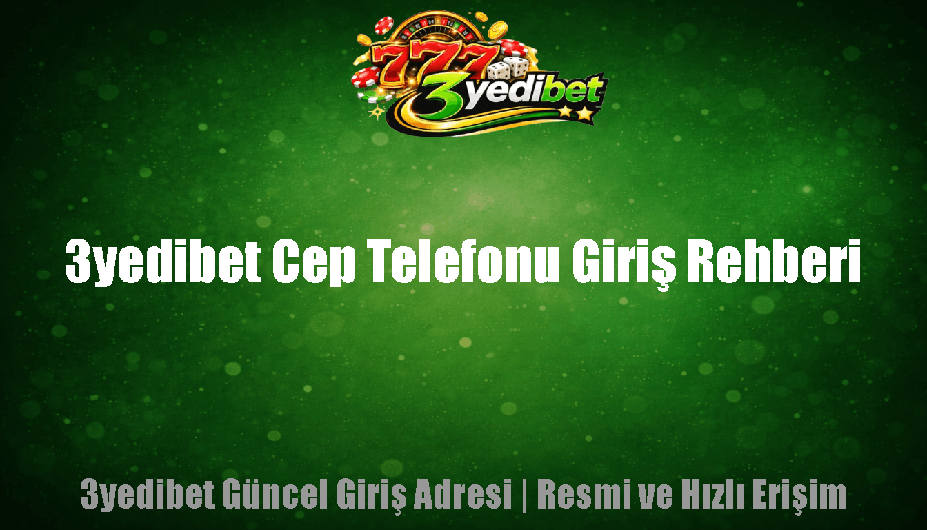 3yedibet Cep Telefonu Giriş Rehberi