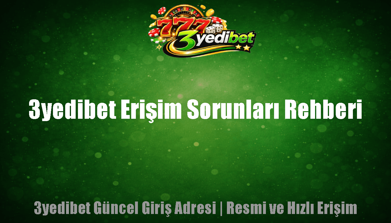 3yedibet Erişim Sorunları Rehberi