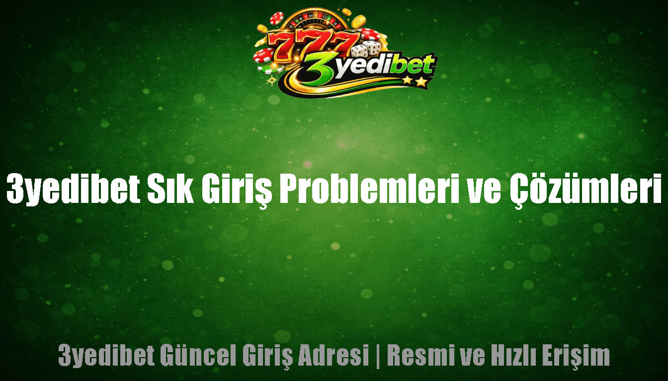 3yedibet Sık Giriş Problemleri ve Çözümleri