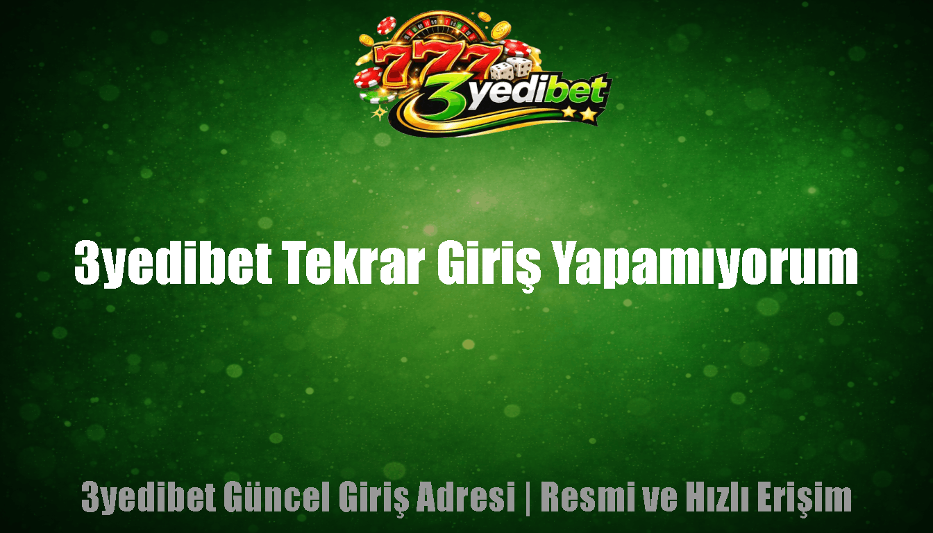 3yedibet Tekrar Giriş Yapamıyorum